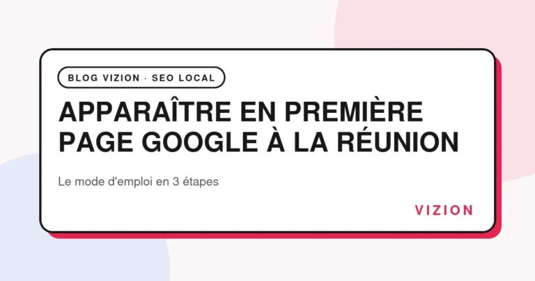 Apparaître en première page Google à La Réunion : le mode d'emploi VIZION en 3 étapes
