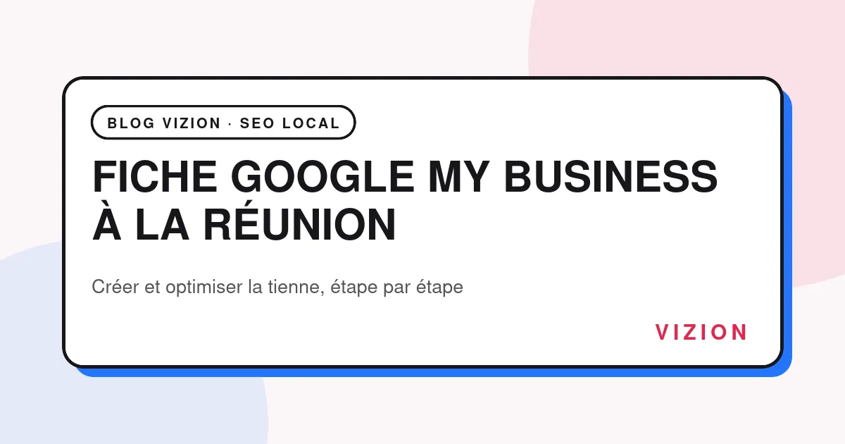 Fiche Google My Business à La Réunion : créer et optimiser son profil d'établissement
